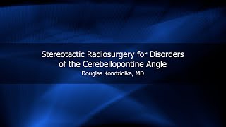Stereotactic Radiosurgery for Disorders of the Cerebellopontine Angle | Douglas Kondziolka, MD