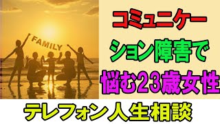 テレフォン人生相談 💛   コミュニケーション障害で悩む23歳女性