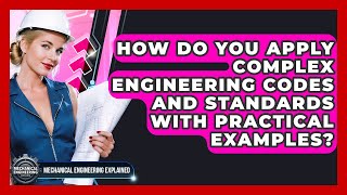How Do You Apply Complex Engineering Codes And Standards With Practical Examples?