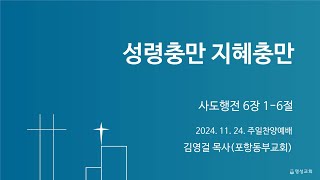 [명성교회] 2024.11.24 주일찬양예배 : 성령충만 지혜충만 - 김영걸 목사(포항동부교회)