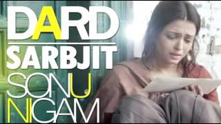 Dard Full Song | Sonu Nigam | Sarbjit Movie 2016