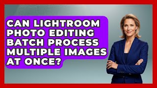 Can Lightroom Photo Editing Batch Process Multiple Images at Once? | Design Tool Unlocked News