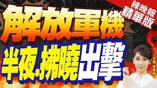 【張雅婷辣晚報】解放軍機半夜出擊!張延廷:強調夜戰能力 擴大文宣效果 | 解放軍機 下半夜.拂曉出擊訓練 精華版@中天新聞CtiNews