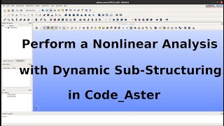 How-to Video: Perform a Nonlinear Analysis with Dynamic Sub-Structuring in Code_Aster