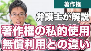 著作権の私的利用と無償利用の違いを弁護士が解説！