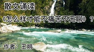 散文诵读《怎么样才能不痛苦不无聊》？作者：王朔。来听听吧。