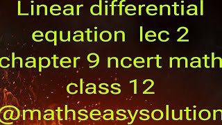 Linear differential equation  lec 2 chapter 9 ncert math class 12 @mathseasysolution1913