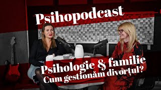 PsihoPodcast #Ioana Țenț Psihologie si Familie - Cum gestionam divortul ?