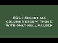 SQL : Select all columns except those with only null values