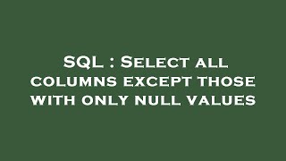 SQL : Select all columns except those with only null values