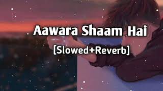 Aawara shaam hai x lofi /slowed+Reverb/ use headphone 🎧
