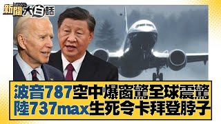 波音787空中爆窗驚全球震驚 陸737max生死令卡拜登脖子 新聞大白話 20220827