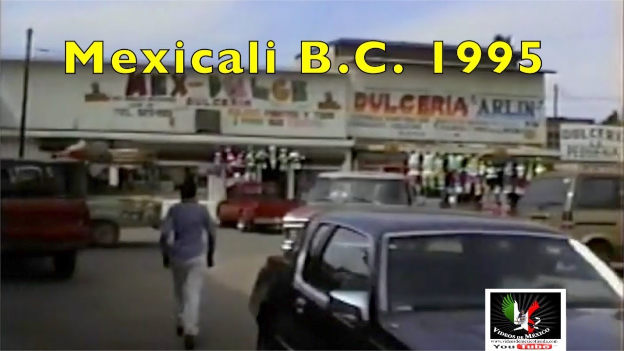 Mexicali B.C. 1995 Videos De México - YouTube