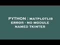 PYTHON : matplotlib error - no module named tkinter