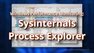 Windows Performance and Monitoring: Sysinternals Process Explorer