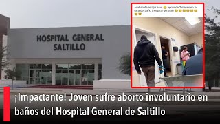 ¡Impactante! Joven sufre aborto involuntario en baños del Hospital General de Saltillo