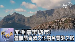 非洲最美城市! 體驗開普敦文化融合冒險之旅｜FOCUS午間新聞 20230804 @TVBSNEWS01