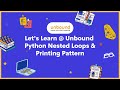 Let's Learn @ Unbound - Episode 11 - Python Nested Loops & Printing Pattern