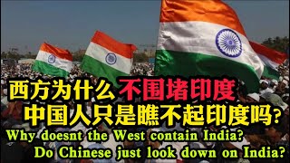 西方为什么不围堵印度？中国人只是瞧不起印度吗？Why doesn’t the West contain India? Do Chinese just look down on India?