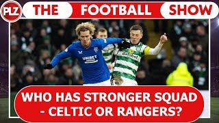 Who has a stronger squad - Celtic or Rangers? | The Football Show