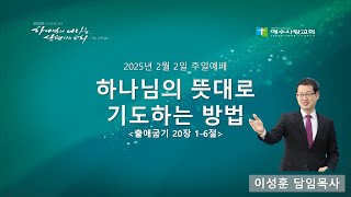 2025-02-02설교 | 하나님의 뜻대로 기도하는 방법 | 예수사랑교회 주일 예배설교 | 이성훈 목사