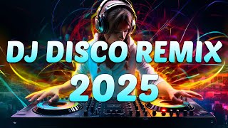 DJ DISCO REMIX 2025 - Mashups \u0026 Remixes of Popular Songs 2025 - DJ Club Music Songs Remix Mix 2025