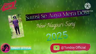 Samsi Se Aaya Mera Dost | New Nagpuri Song 2025 Ki Superhit Song | @Dj Tondoy Official