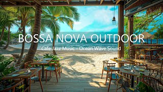 Bossa Nova Outdoor Seaside - Smooth Ambience Cafe Jazz Music, Ocean Wave Sounds for Deep Sleep Relax