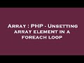 Array : PHP - Unsetting array element in a foreach loop