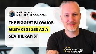The Biggest Blowjob Mistakes I See as a Sex Therapist
