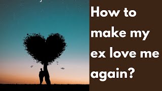 HOW TO GET MY EX TO FALL IN LOVE WITH ME AGAIN