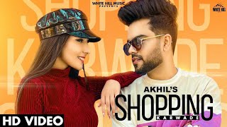 Shooping(Official Video Song)| Akhil | Shooping karwade na akhil new punjabi full song 2021