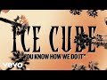 Ice Cube - You Know How We Do It (Official Lyric Video)