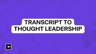 Transcript to Thought Leadership Workflow