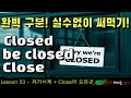 Lessen 23 - Close vs. Closed vs. another Closed+ 과거시제 연습