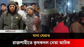 কৃষকদল নেতাকে গ্রে/ফ/তা/র করায় থানা ঘেরাও | Rajshahi