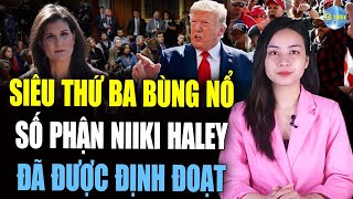 SIÊU THỨ BA BÙNG NỔ ! SỐ PHẬN NIKKI HALEY ĐÃ ĐƯỢC ĐỊNH ĐOẠT DONALD TRUMP UNG DUNG TIẾN VỀ BẠCH CUNG