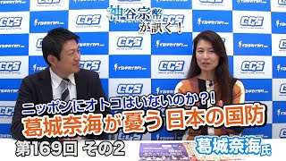 ニッポンにオトコはいないのか？！葛城奈海が憂う日本の国防【CGS 神谷宗幣 葛城奈海 第169-2回】