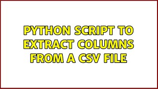 Python script to extract columns from a CSV file (2 Solutions!!)