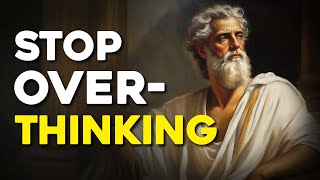 10 Stoic Strategies to Overcome Overthinking | Stoicism