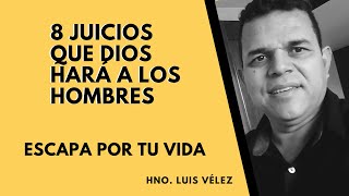 8 JUICIOS QUE DIOS HARÁ AL HOMBRE - Hno  Luis Vélez - Aprendamos de Cristo Jesús