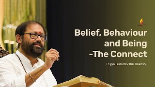 Belief, Behaviour and Being - The Connect | Pujya Gurudevshri Rakeshji