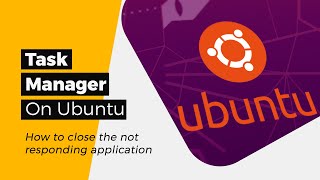 Task Manager on Ubuntu - How to close the not responding application on Linux