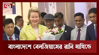 তিনদিনের সফরে বাংলাদেশে বেলজিয়ামের রানি মাথিল্ডে | News | Ekattor TV