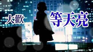 🎼💓  [ 等天亮 ]  💓🎼  演唱 : 大歡