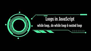 Loops in JavaScript (while loop, do while loop & nested loop) #Part2