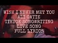 Wish I Never Met You, Ali Gatie, TikTok Songwriting Live Song, Full Lyrics