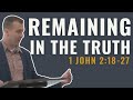 Remaining In The Truth - 1 John 2:18-27