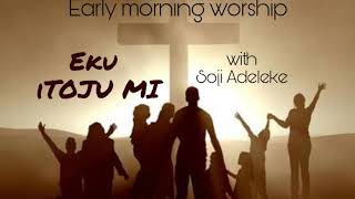 EKU ITOJUMI by Soji Adeleke.Early Morning Worship