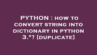 PYTHON : how to convert string into dictionary in python 3.*?